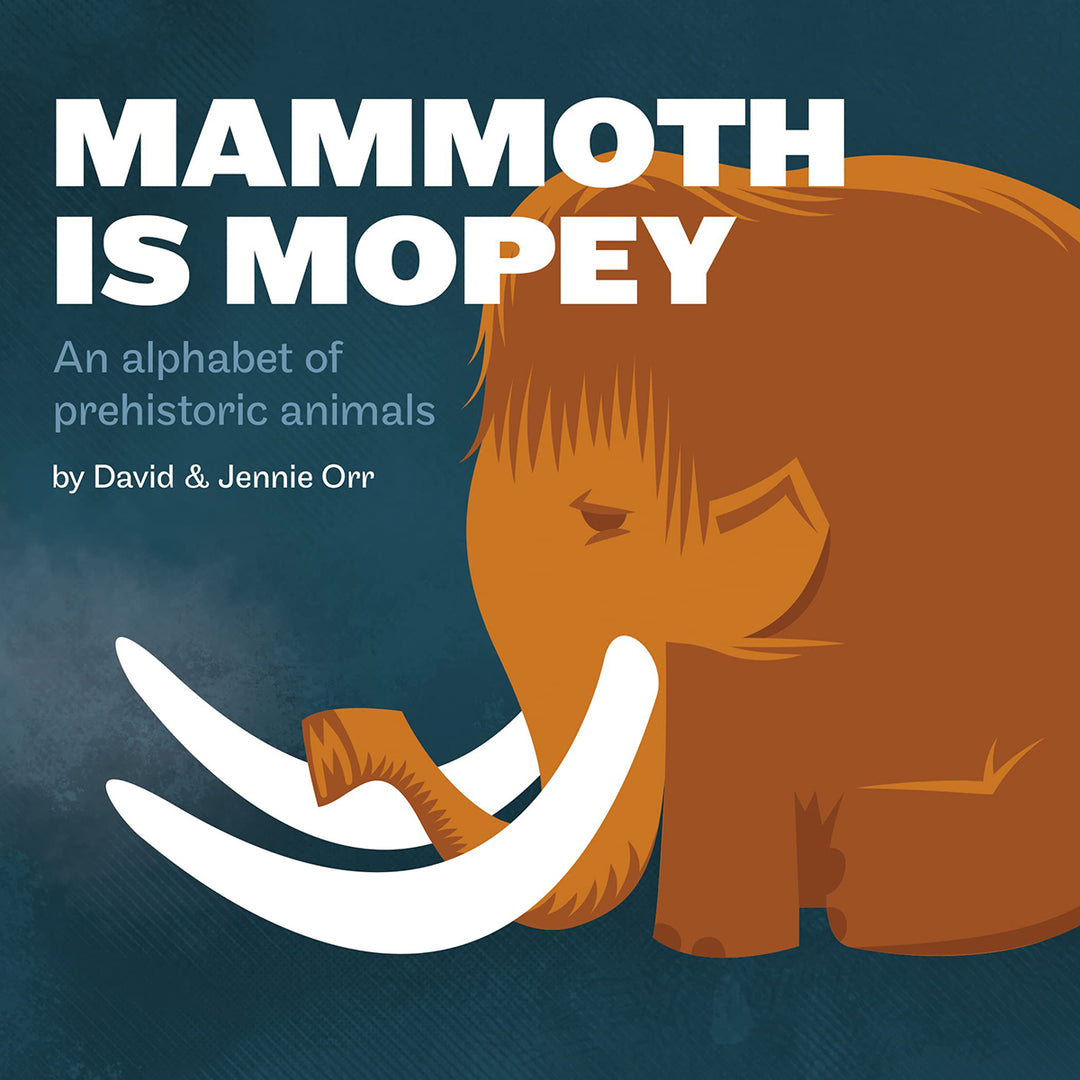 Mammoth is Mopey: An Alphabet of Prehistoric Animals