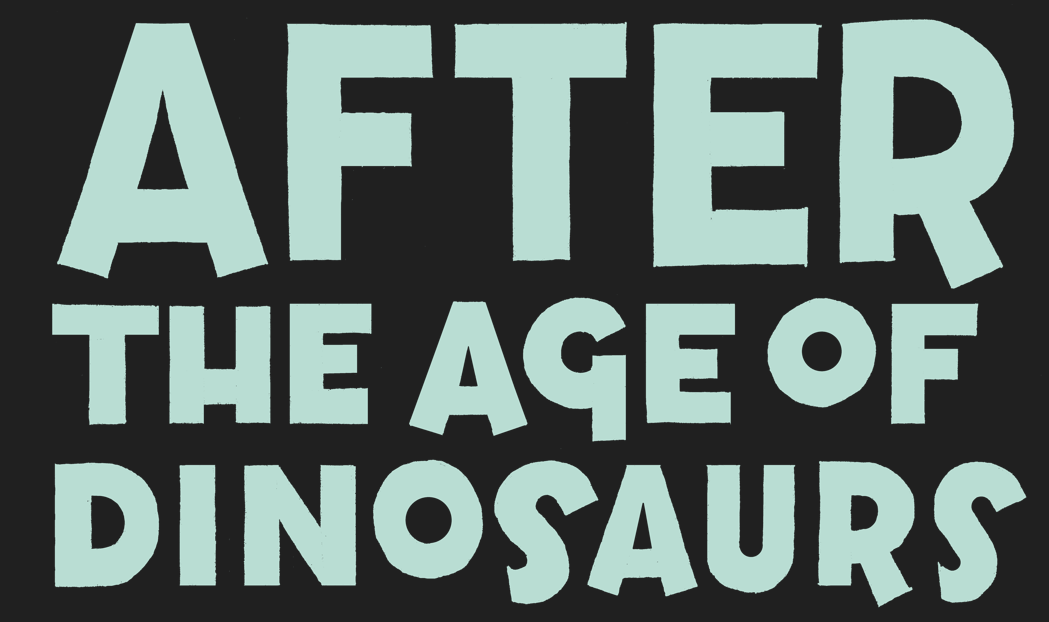 After the Age of Dinosaurs