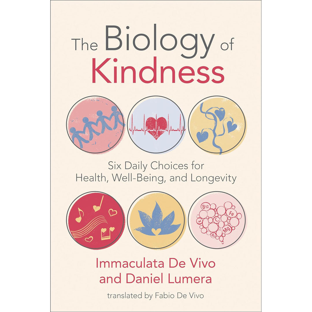 The Biology of Kindness: Six Daily Choices for Health, Well-Being, and Longevity