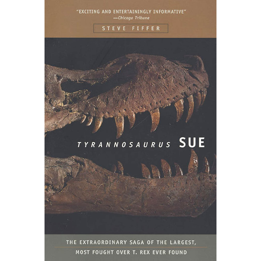 Tyrannosaurus Sue: The Extraordinary Saga of Largest, Most Fought Over T. Rex Ever Found  W. H. Freeman   