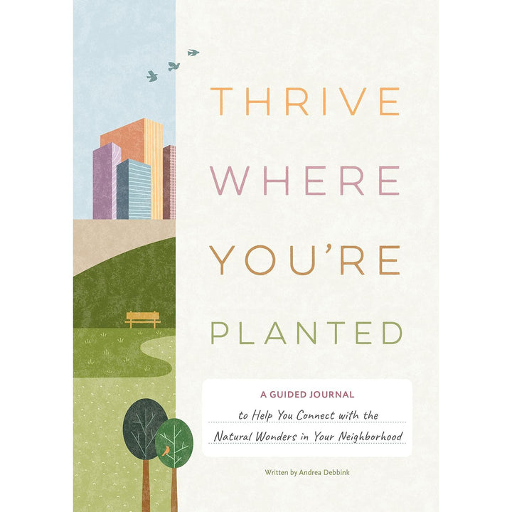 Thrive Where You're Planted: A Guided Journal to Help You Connect with the Natural Wonders in Your Neighborhood