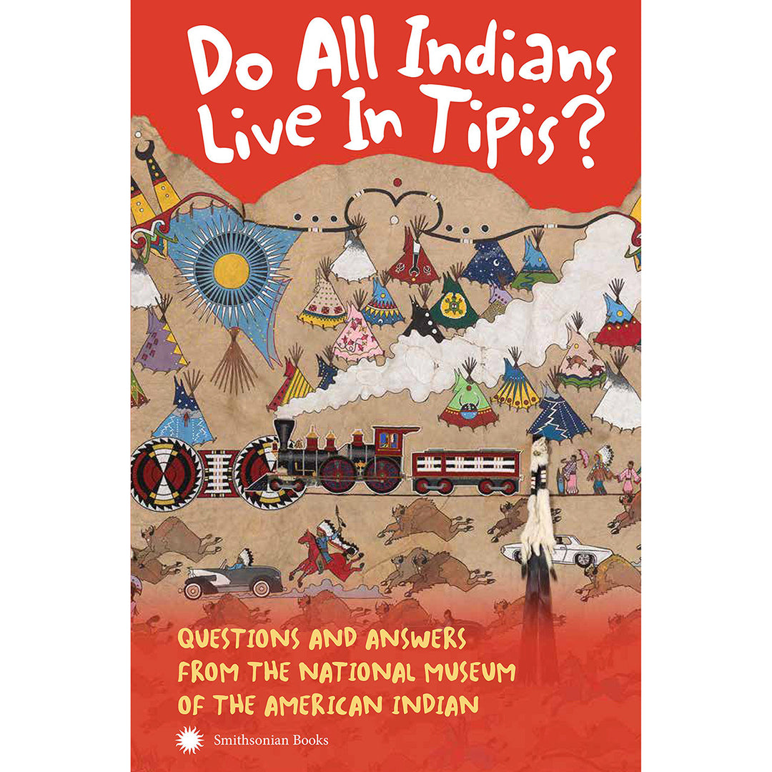 Do All Indians Live in Tipis? Second Edition: Questions and Answers from the National Museum of the American Indian